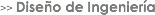 >> Diseño de Ingeniería
